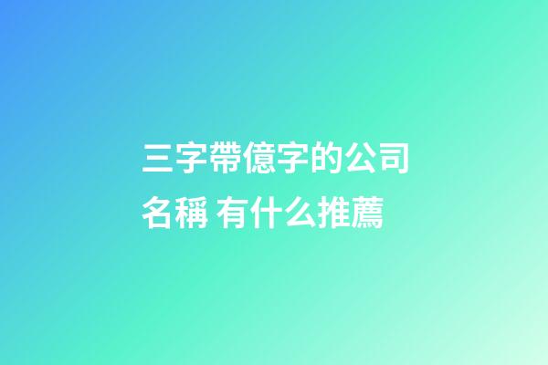 三字帶億字的公司名稱 有什么推薦